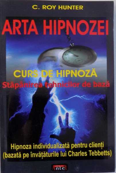ARTA HIPNOZEI, CURS DE HIPNOZA, STAPANIREA TEHNICILOR DE BAZA de C. ROY HUNTER