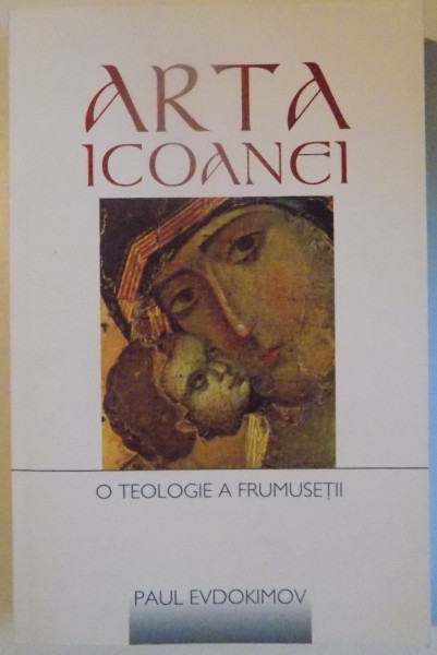 ARTA ICOANEI , O TEOLOGIE A FRUMUSETII de PAUL EVDOKIMOV , 2014
