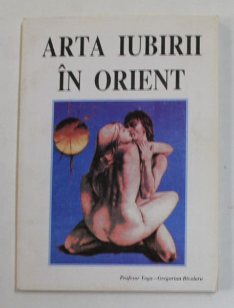 ARTA IUBIRII IN ORIENT de GREGORIAN BIVOLARU , 1996 , DEDICATIE *