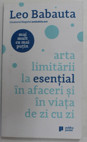 ARTA LIMITARII LA ESENTIAL IN AFACERI SI IN VIATA DE ZI CU ZI de LEO BABAUTA , 2016