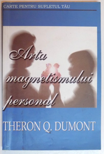 ARTA MAGNETISMULUI PERSONAL , CUM SA TE FACI PLACUT de THERON Q. DUMONT