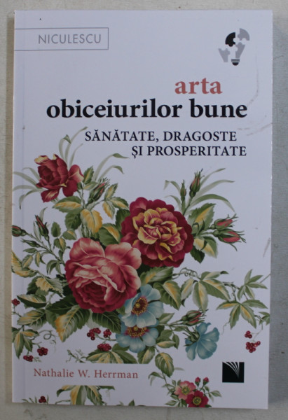 ARTA OBICEIURILOR BUNE - SANATATE , DRAGOSTE SI PROSPERITATE de NATHALIE W. HERRMAN , 2019