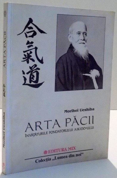 ARTA PACII, INVATATURILE FONDATORULUI AIKIDO-ULUI  de MORIHEI UESHIBA , 2001