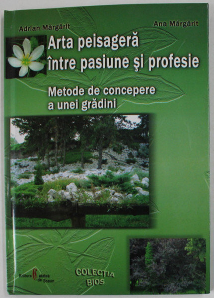 ARTA PEISAGERA INTRE PASIUNE SI PROFESIE , METODE DE CONCEPERE A UNEI GRADINI de ADRIAN MARGARIT si ANA MARGARIT , 2004