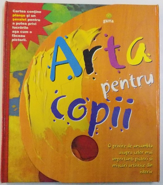 ARTA PENTRU COPII  - O PRIVIRE DE ANSAMBLU ASUPRA CELOR MAI IMPORATNTI PICTORI SI MAISCARI ARTISTICE DIN ISTORIE , traduecere de DANA DAIA , 2009