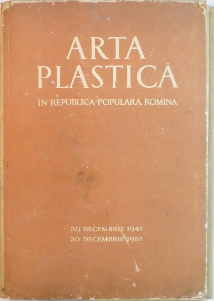 ARTA PLASTICA IN REPUBLICA POPULARA ROMANA, 30 DECEMBRIE 1947 - 30 DECEMBRIE 1957