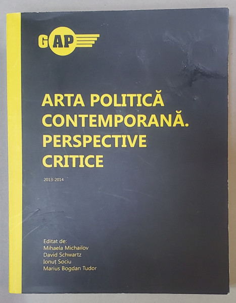 ARTA  POLITICA CONTEMPORANA . PERSPECTIVE CRITICE , 2013 - 2014 , editat de MIHAELA  MIHAILOV ...MARIUS  BOGDAN TUDOR , 2015