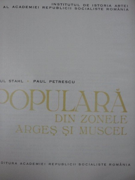 ARTA POPULARA DIN ZONELE ARGES SI MUSCEL- FLOREA BOBU FLORESCU, PAUL STAHL, PAUL PETRESCU, BUC. 1967