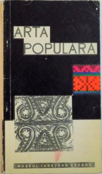 ARTA POPULARA, IN COLECTIILE MUZEULUI DIN BRASOV de OLIVIA MORARU, COPERTA SI PREZENTARE GRAFICA de EFTIMIE MODALCA