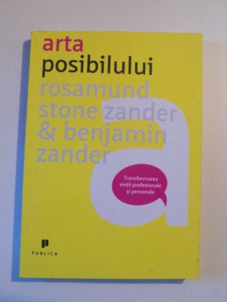 ARTA POSIBILULUI de ROSAMUND STONE ZANDER SI BENJAMIN ZANDER , 2012