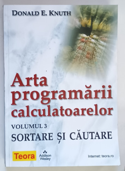 ARTA PROGRAMARII CALCULATOARELOR , SORTARE SI CAUTARE , VOLUMUL III de DONALD E. KNUTH , 2001