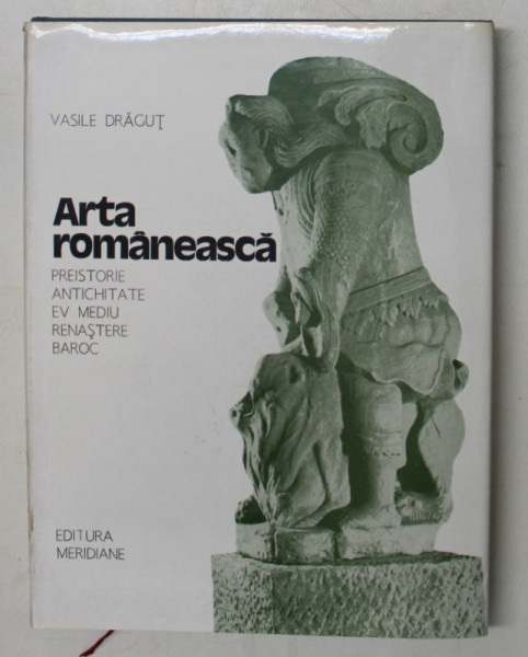 ARTA ROMANEASCA de VASILE DRAGUT, VOL 1: PREISTORIE, ANTICHITATE, EV MEDIU, RENASTERE, BAROC  1982