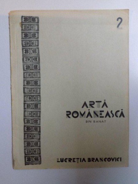 ARTA ROMANEASCA DIN BANAT , VOL. II de LUCRETIA BRANCOVICI , 1930 ,