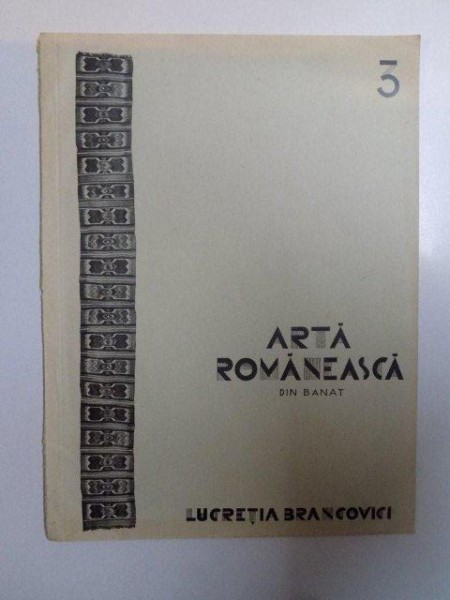 ARTA ROMANEASCA DIN BANAT , VOL. III de LUCRETIA BRANCOVICI , 1930 ,