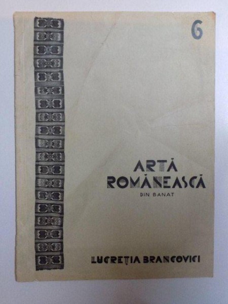 ARTA ROMANEASCA DIN BANAT , VOL. VI de LUCRETIA BRANCOVICI , 1930