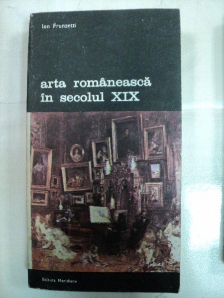 ARTA ROMANEASCA IN SECOLUL XIX -ION FRUNZETTI- BUC. 1991