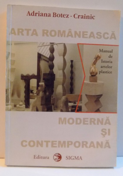 ARTA ROMANEASCA , MODERNA SI CONTEMPORANA de ADRIANA BOTEZ-CRAINIC , 2000