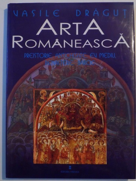 ARTA ROMANEASCA , PREISTORIE , ANTICHITATE , EV MEDIU , RENASTERE , BAROC de VASILE DRAGUT , 2000
