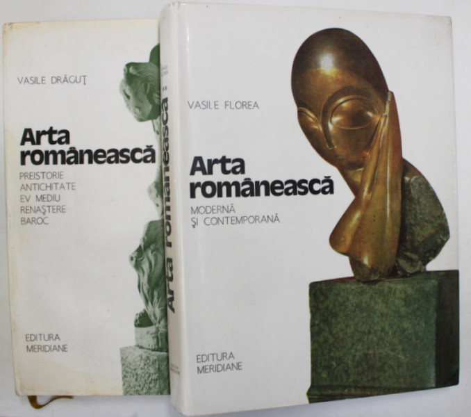 ARTA ROMANEASCA ( PREISTORIE , ANTICHITATE , EV MEDIU , RENASTERE , BAROC ) / ( MODERNA SI CONTEMPORANA ) , VOLUMELE I - II de VASILE DRAGUT sI VASILE FLOREA , 1982