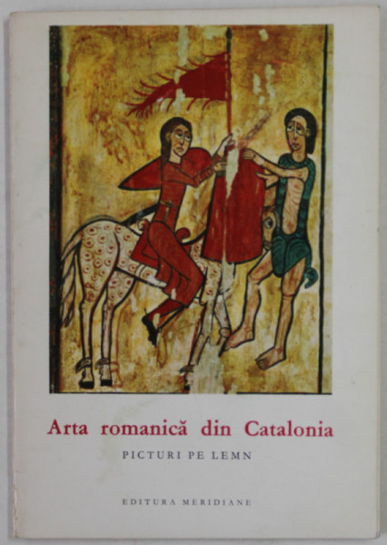ARTA ROMANICA DIN CATALONIA , PICTURI PE LEMN , text de JUAN AINAUD DE LASARTE ,  COLECTIA '' MICA ENCICLOPEDIE DE ARTA '' , 1968, FORMAT REDUS