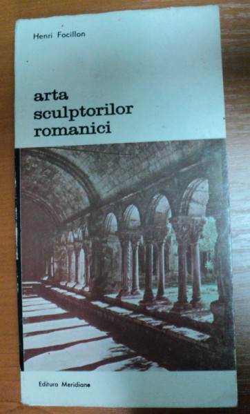 ARTA SCULPTORILOR ROMANICI-HENRI FOCILLON,BUCURESTI 1989