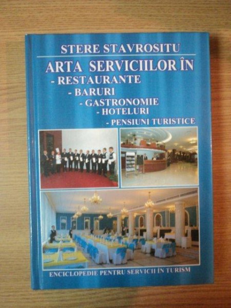 ARTA SERVICIILOR IN: RESTAURANTE, BARURI, GASTRONOMIE, HOTELURI, PENSIUNI TURISTICE de STERE STAVROSITU  2006