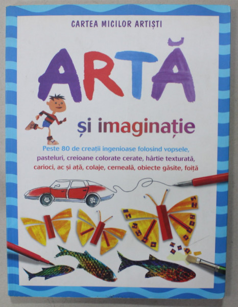 ARTA  SI IMAGINATIE , CARTEA MICILOR ARTISTI de FIONA WATT , ilustratii de KATRINA FEARN si NATACHA GORANSKY , 2008