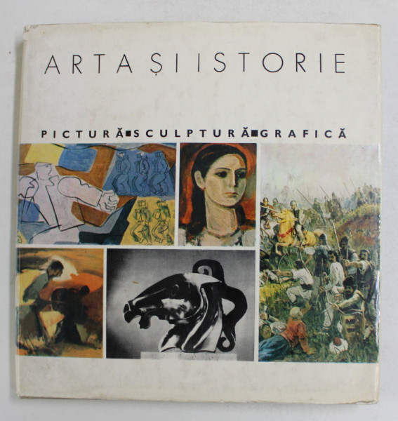 ARTA SI ISTORIE - PICTURA , SCULPTURA , GRAFICA , text si selectia reproducerilor de MARIN MIHALACHE , 1970
