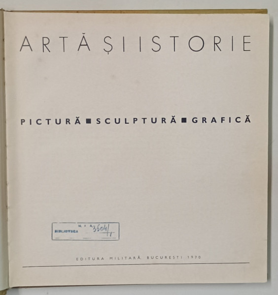 ARTA SI ISTORIE - PICTURA , SCULPTURA , GRAFICA , text si selectia reproducerilor de MARIN MIHALACHE , 1970