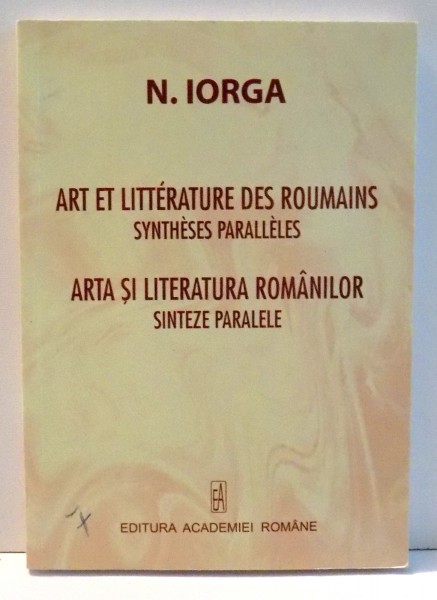 ARTA SI LITERATURA ROMANILOR SINTEZE PARALELE de N. IORGA  , 2008