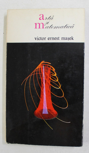 ARTA SI MATEMATICA de VICTOR ERNEST MASEK , 1972 , DEDICATIE *