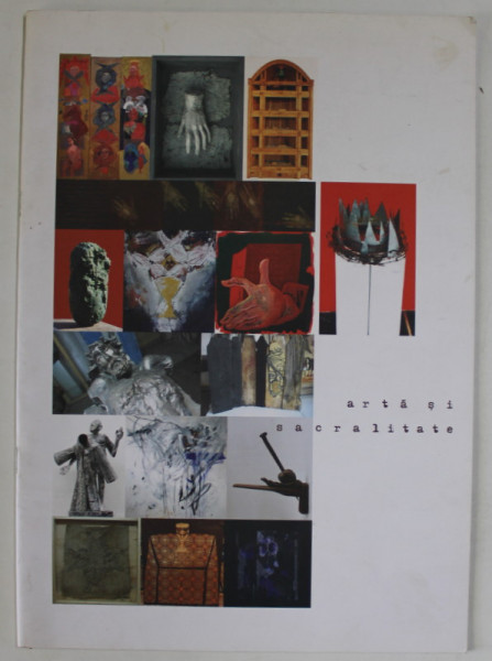ARTA SI SACRALITATE , CATALOG DE EXPOZITIE COLECTIVA , FOCSANI , 2013