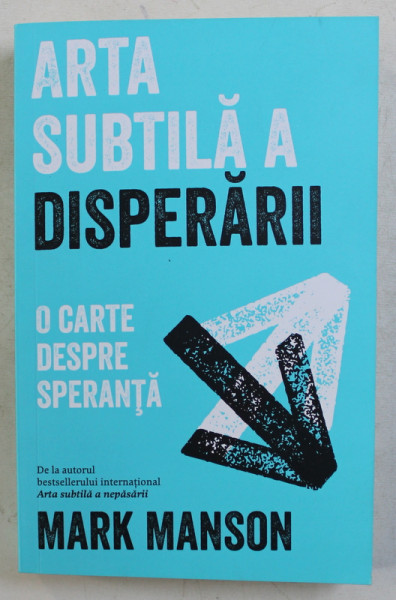 ARTA SUBTILA A DISPERARII - O CARTE DESPRE SPERANTA de MARK MANSON , 2019