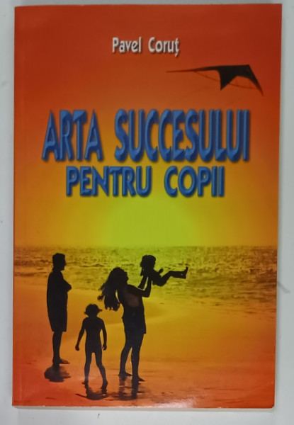 ARTA SUCCESULUI PENTRU COPII de PAVEL CORUT , 2007 , DEDICATIE *