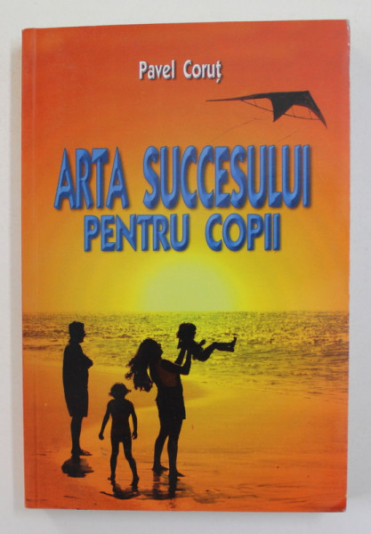 ARTA SUCCESULUI PENTRU COPII de PAVEL CORUT , 2007