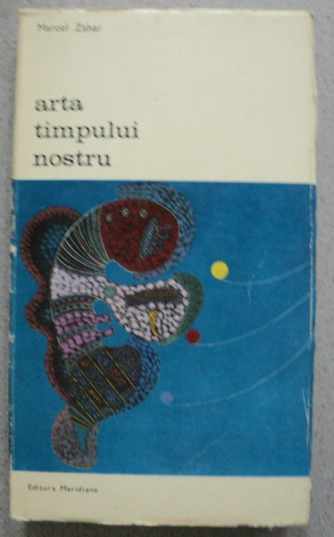 ARTA TIMPULUI NOSTRU-MARCEL ZAHAR,BUCURESTI 1973