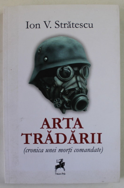 ARTA TRADARII ( CRONICA UNEI MORTI COMANDATE ) de ION . V. STRATESCU , 2019 , DEDICATIE *