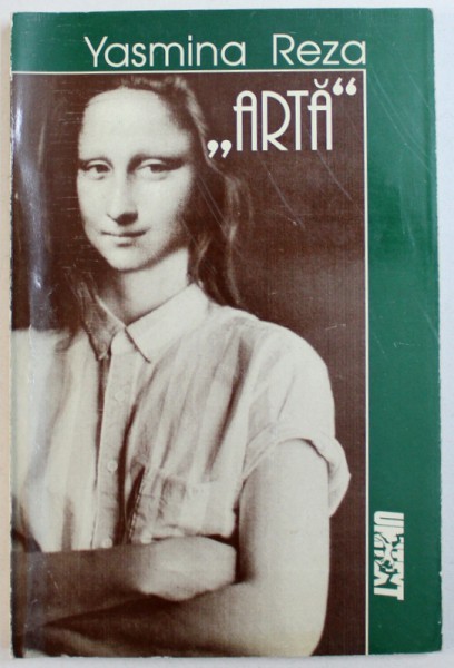 &quot; ARTA &quot; - TREI PIESE DE TEATRU de YASMINA REZA , 1998