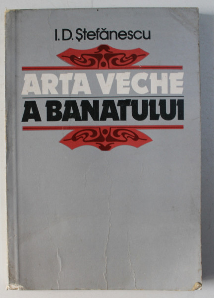 ARTA VECHE A BANATULUI, ARHITECTURA, PICTURILE MURALE, ICOANELE de I.D. STEFANESCU, 1981