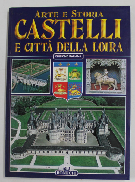 ARTE E STORIA - CASTELLI E CITTA DELLA LOIRA , EDIZIONE ITALIANA , ANII '2000