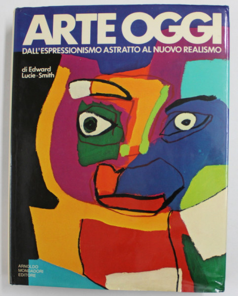 ARTE OGGI - DALL 'ESPRESSIONISMO ASTRATTO AL NUEVO REALISMO di EDWARD LUCIE - SMITH , 1976