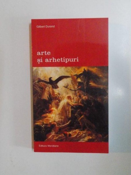 ARTE SI ARHETIPURI de GILBERT DURAND , 2003