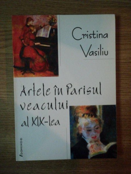 ARTELE IN PARISUL VEACUL AL XIX-LEA de CRISTINA VASILIU ,DEDICATIE *
