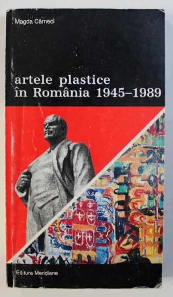 ARTELE PLASTICE IN ROMANIA 1945- 1989 de MAGDA CARNECI , 2000