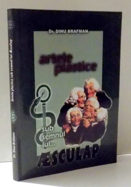 ARTELE PLASTICE SUB  SEMNUL LUI ... ESCULAP de Dr. DINU BRAFMAN
