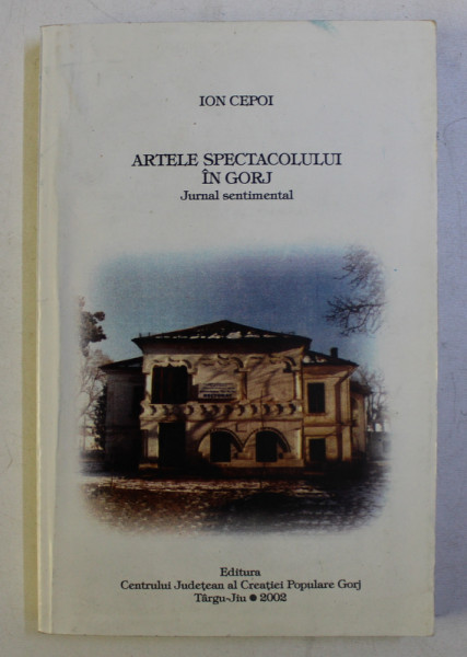 ARTELE SPECTACOLULUI IN GORJ - JURNAL SENTIMENTAL de ION CEPOI , 2002