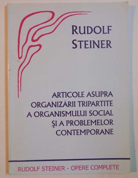 ARTICOLE ASUPRA ORGANIZARII TRIPARTITE A ORGANISMULUI SOCIAL SI A PROBLEMELOR CONTEMPORANE de RUDOLF STEINER , 2005