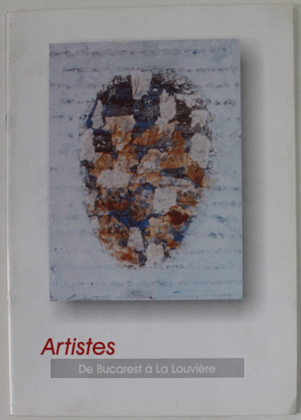 ARTISTES DE BUCAREST A LA LOUVIERE , CATALOG DE EXPOZITIE , ANII '90