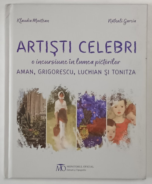 ARTISTI CELEBRI , O INCURSIUNE IN LUMEA PICTORILOR AMAN , GRIGORESCU , LUCHIAN SI TONITZA de KLAUDIA MUNTEAN si NATHALI GARCIA , 2024