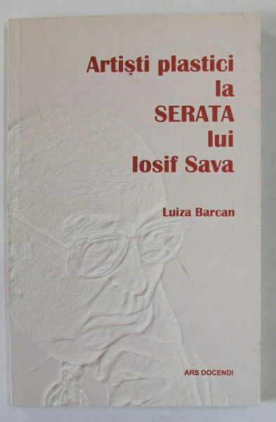 ARTISTI PLASTICI LA SERATA LUI IOSIF SAVA de LUIZA BARCAN , 2018